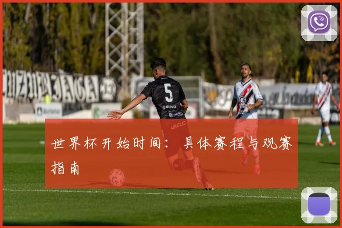 世界杯开始时间：具体赛程与观赛指南