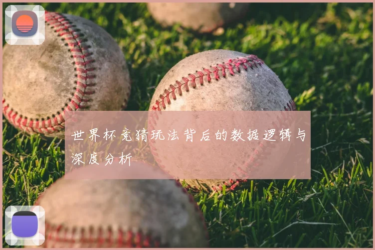 世界杯竞猜玩法背后的数据逻辑与深度分析