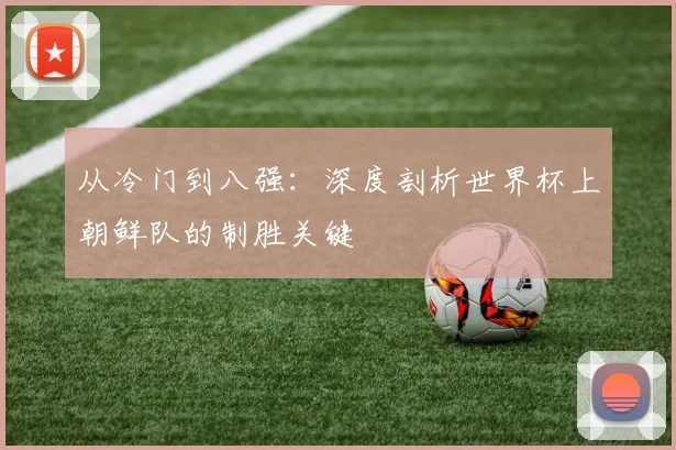 从冷门到八强：深度剖析世界杯上朝鲜队的制胜关键