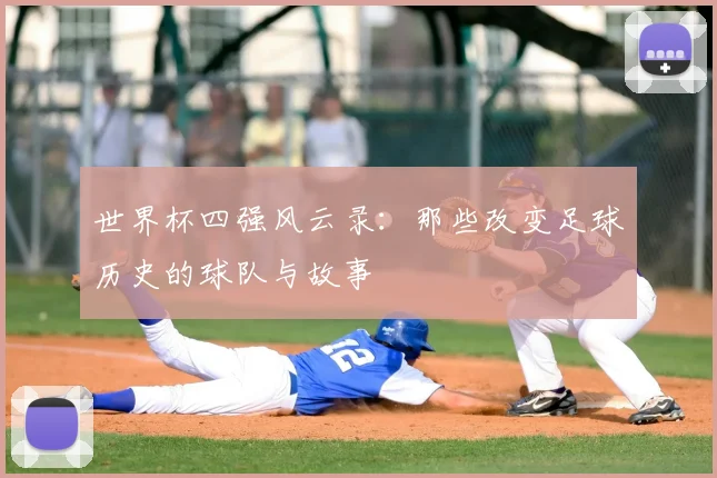 世界杯四强风云录:那些改变足球历史的球队与故事
